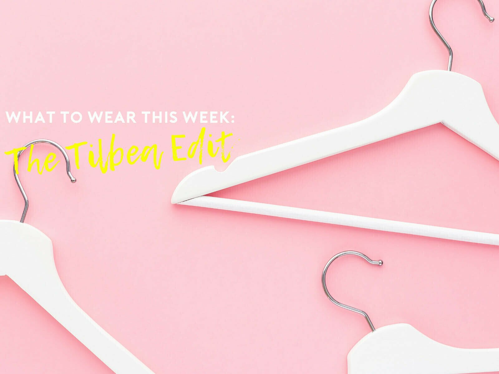 What to wear this week - Tilbea Style Edit